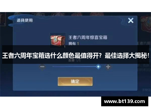 王者六周年宝箱选什么颜色最值得开？最佳选择大揭秘！